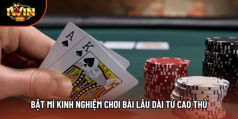 Bật mí kinh nghiệm chơi bài lâu dài từ cao thủ