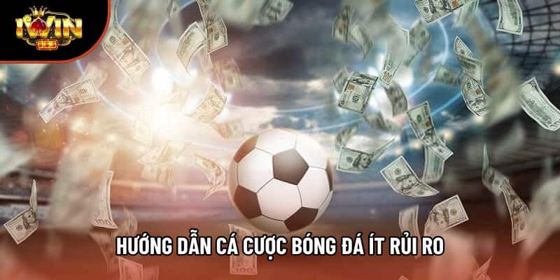 Hướng Dẫn Cá Cược Bóng Đá Ít Rủi Ro Tăng Tỷ Lệ Thắng Hiệu Quả