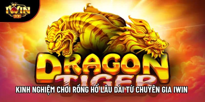 Kinh Nghiệm Chơi Rồng Hổ Lâu Dài Từ Chuyên Gia Iwin 